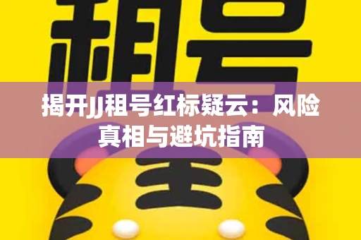 揭开JJ租号红标疑云：风险真相与避坑指南